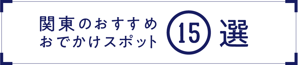 関東のおすすめおでかけスポット15選