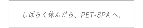 しばらく休んだら、PET-SPAへ。