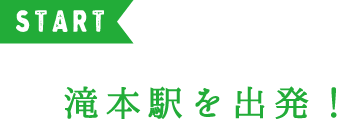 START 滝本駅を出発！