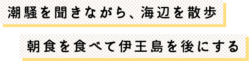 潮騒を聞きながら、海辺を散歩 朝食を食べて伊王島を後にする