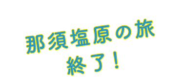 那須塩原の旅終了！