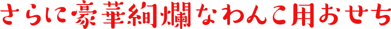 さらに豪華絢爛なわんこ用おせち