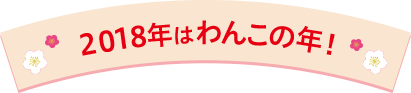 2018年はわんこの年！