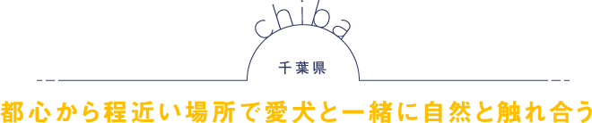 千葉県 都心から程近い場所で愛犬と一緒に自然と触れ合う