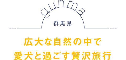 群馬県 広大な自然の中で愛犬と過ごす贅沢旅行