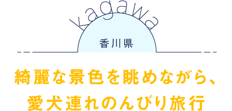 香川県 綺麗な景色を眺めながら、愛犬連れのんびり旅行