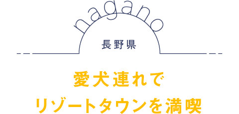 長野県 愛犬連れでリゾートタウンを満喫