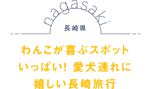 長崎県 わんこが喜ぶスポットいっぱい！愛犬連れに嬉しい長崎旅行