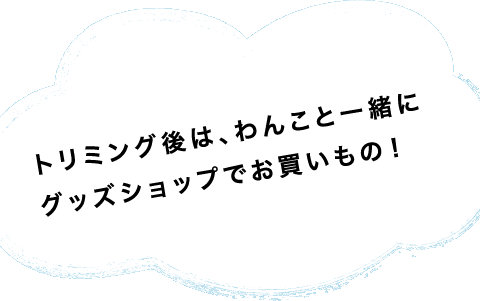 トリミング後は、わんこと一緒にグッズショップでお買いもの！