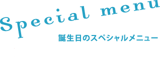 Special menu 誕生日のスペシャルメニュー