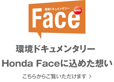 環境ドキュメンタリー Honda Face｜Hondaの環境取り組み その背景にある「人と技術」のドキュメンタリー