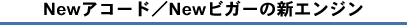Newアコード/Newビガーの新エンジン