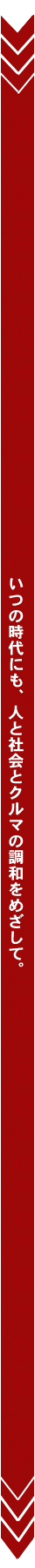いつの時代にも、人と社会とクルマの調和を目指して