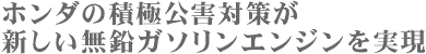 ホンダの積極公害対策が新しい無鉛ガソリンエンジンを実現