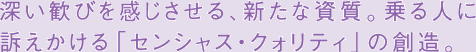 深い歓びを感じさせる、新たな資質。乗る人に訴えかける「センシャス・クォリティ」の創造。