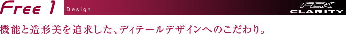 Free1 Design　機能と造形美を追求した、ディテールデザインへのこだわり。