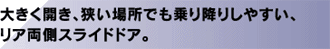 大きく開き、狭い場所でも乗り降りしやすい、リア両側スライドドア。