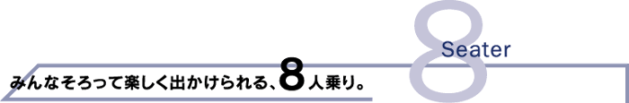 みんなそろって楽しく出かけられる、8人乗り。