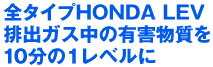 全タイプHONDA LEV排出ガス中の有害物質を10分の1レベルに