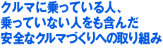 クルマに乗っている人、乗っていない人をも含んだ安全なクルマづくりへの取り組み