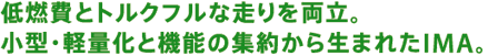 低燃費とトルクフルな走りを両立。小型・軽量化と機能の集約から生まれたIMA。