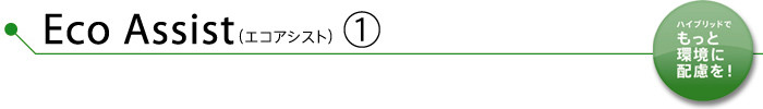 Eco Assist（エコアシスト）-1　ハイブリッドでもっと環境に配慮を！
