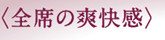 〈全席の爽快感〉