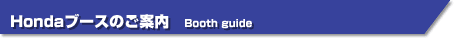 Hondaブースのご案内　Booth guide
