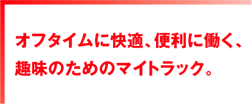 オフタイムに快適、便利に働く、趣味のためのマイトラック。