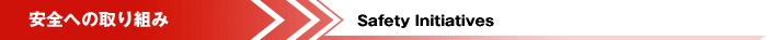安全への取り組み　Safety Initiatives