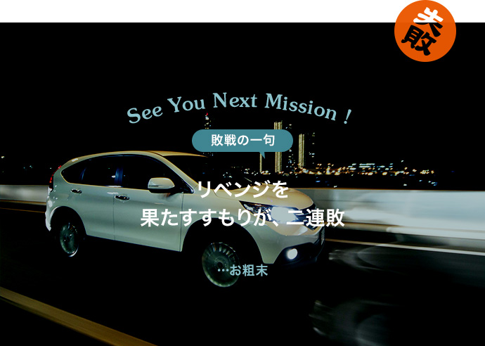 SEE YOU NEXT MISSION! | 敗戦の一句 リベンジを果たすつもりが 二連敗…お粗末 失敗