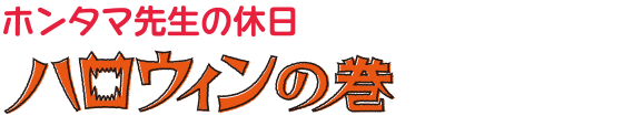 ホンタマ先生の休日 | ハロウィンの巻