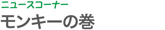 ニュースコーナー | モンキーの巻