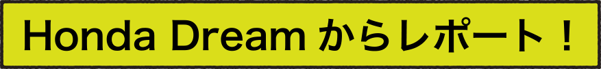 Honda Dreamからレポート！