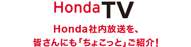 Honda社内放送を、皆さんにも「ちょこっと」ご紹介！