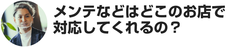 大野「メンテなどはどこのお店で対応してくれるの？」