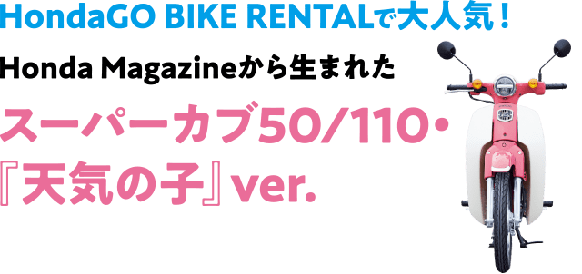 Honda GO BIKE RENTALで大人気!Honda Magazineから生まれたスーパーカブ50/110・『天気の子』ver.