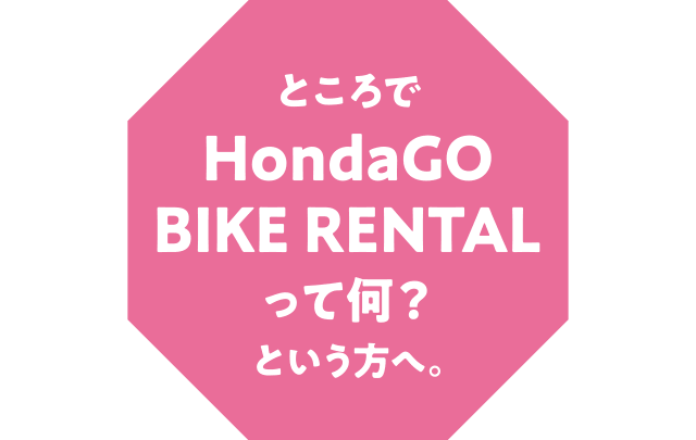 ところでHondaGO BIKE RENTALって何？という方へ。