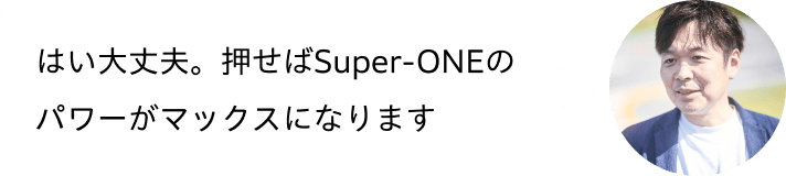 はい大丈夫。押せばSuper-ONEのパワーがマックスになります