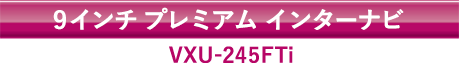 9インチ プレミアム インターナビ VXU-245FTi