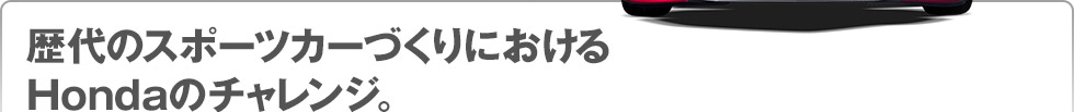 歴代のスポーツカーづくりにおけるHondaのチャレンジ。