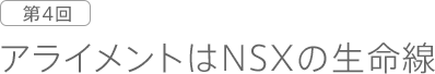 第4回　アライメントはNSXの生命線