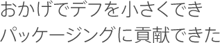 おかげでデフを小さくできパッケージングに貢献できた