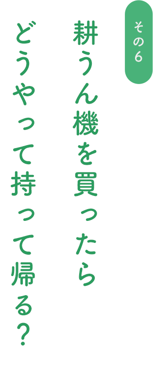 耕うん機を買ったらどうやって持って帰る？