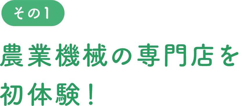 農業機械の専門店を初体験！