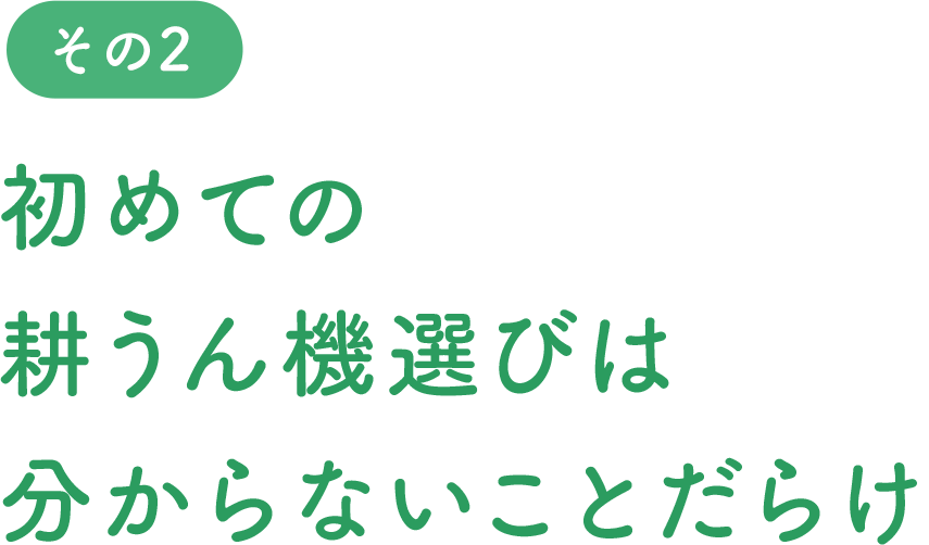 初めての耕うん機選びは分からないことだらけ